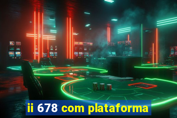 ii 678 com plataforma